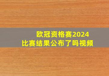 欧冠资格赛2024比赛结果公布了吗视频