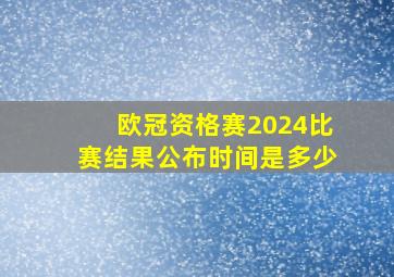 欧冠资格赛2024比赛结果公布时间是多少