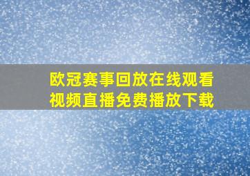 欧冠赛事回放在线观看视频直播免费播放下载