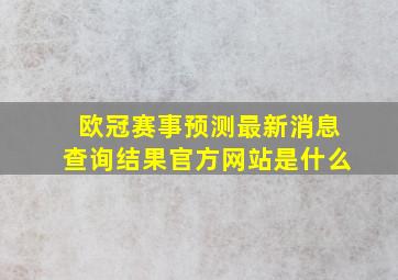 欧冠赛事预测最新消息查询结果官方网站是什么