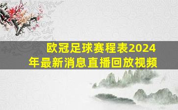 欧冠足球赛程表2024年最新消息直播回放视频