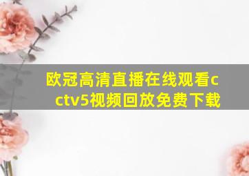 欧冠高清直播在线观看cctv5视频回放免费下载