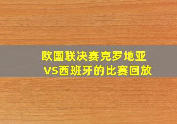 欧国联决赛克罗地亚VS西班牙的比赛回放