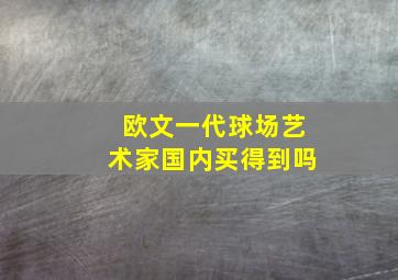 欧文一代球场艺术家国内买得到吗