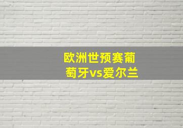 欧洲世预赛葡萄牙vs爱尔兰