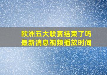 欧洲五大联赛结束了吗最新消息视频播放时间