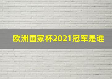 欧洲国家杯2021冠军是谁