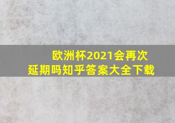 欧洲杯2021会再次延期吗知乎答案大全下载