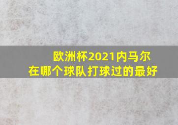 欧洲杯2021内马尔在哪个球队打球过的最好