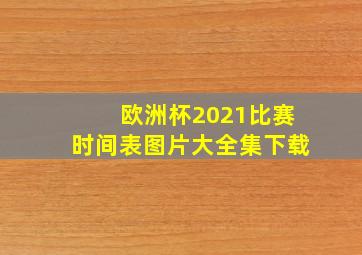 欧洲杯2021比赛时间表图片大全集下载