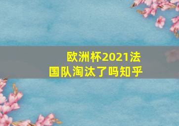 欧洲杯2021法国队淘汰了吗知乎