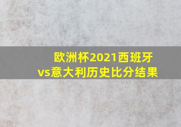 欧洲杯2021西班牙vs意大利历史比分结果