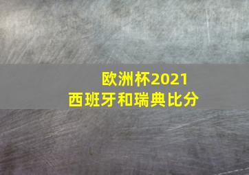 欧洲杯2021西班牙和瑞典比分