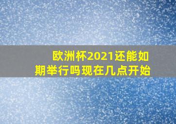 欧洲杯2021还能如期举行吗现在几点开始