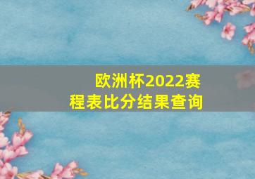 欧洲杯2022赛程表比分结果查询