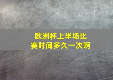 欧洲杯上半场比赛时间多久一次啊