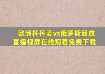 欧洲杯丹麦vs俄罗斯回放直播视屏在线观看免费下载