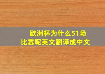 欧洲杯为什么51场比赛呢英文翻译成中文