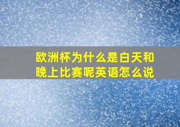 欧洲杯为什么是白天和晚上比赛呢英语怎么说