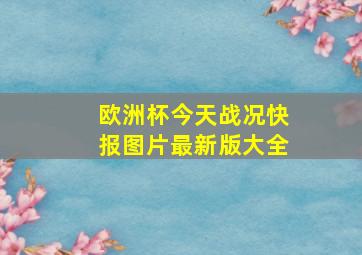 欧洲杯今天战况快报图片最新版大全