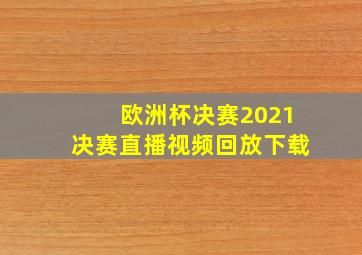 欧洲杯决赛2021决赛直播视频回放下载