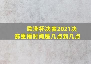 欧洲杯决赛2021决赛重播时间是几点到几点