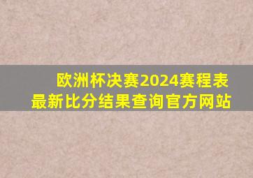 欧洲杯决赛2024赛程表最新比分结果查询官方网站