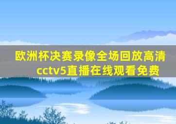 欧洲杯决赛录像全场回放高清cctv5直播在线观看免费