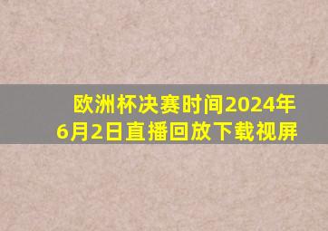 欧洲杯决赛时间2024年6月2日直播回放下载视屏