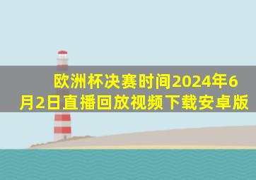 欧洲杯决赛时间2024年6月2日直播回放视频下载安卓版