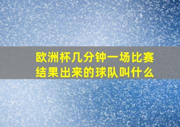 欧洲杯几分钟一场比赛结果出来的球队叫什么