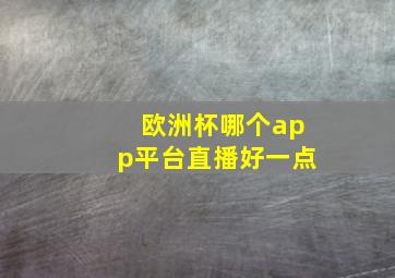 欧洲杯哪个app平台直播好一点