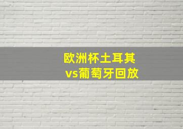 欧洲杯土耳其vs葡萄牙回放