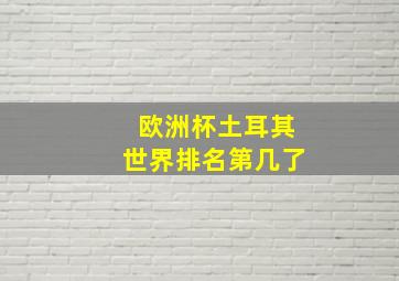 欧洲杯土耳其世界排名第几了