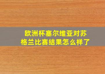 欧洲杯塞尔维亚对苏格兰比赛结果怎么样了