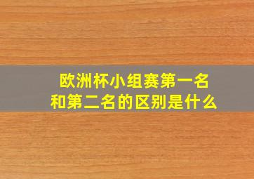 欧洲杯小组赛第一名和第二名的区别是什么