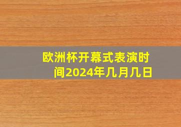 欧洲杯开幕式表演时间2024年几月几日