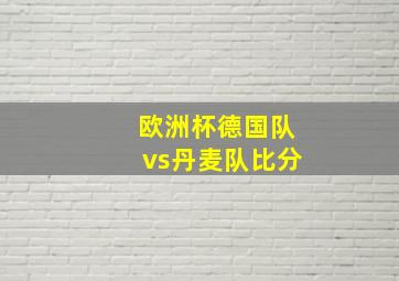 欧洲杯德国队vs丹麦队比分