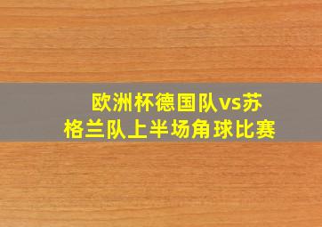 欧洲杯德国队vs苏格兰队上半场角球比赛