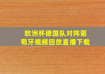 欧洲杯德国队对阵葡萄牙视频回放直播下载