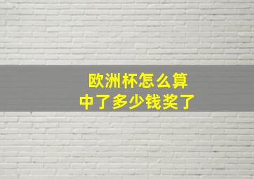 欧洲杯怎么算中了多少钱奖了