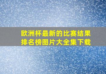 欧洲杯最新的比赛结果排名榜图片大全集下载