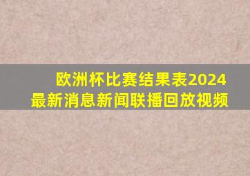 欧洲杯比赛结果表2024最新消息新闻联播回放视频