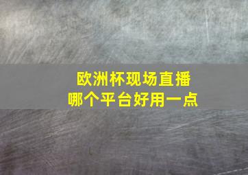 欧洲杯现场直播哪个平台好用一点