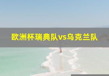 欧洲杯瑞典队vs乌克兰队