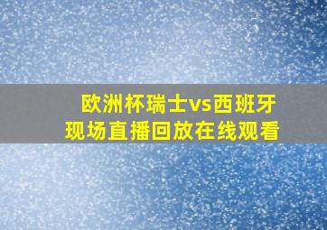 欧洲杯瑞士vs西班牙现场直播回放在线观看