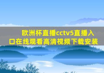 欧洲杯直播cctv5直播入口在线观看高清视频下载安装