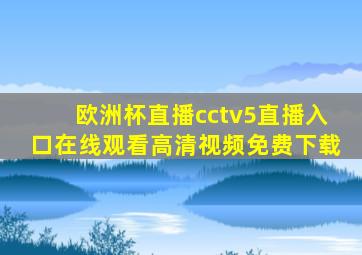 欧洲杯直播cctv5直播入口在线观看高清视频免费下载