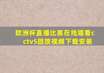 欧洲杯直播比赛在线观看cctv5回放视频下载安装