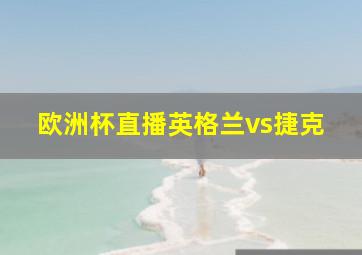 欧洲杯直播英格兰vs捷克